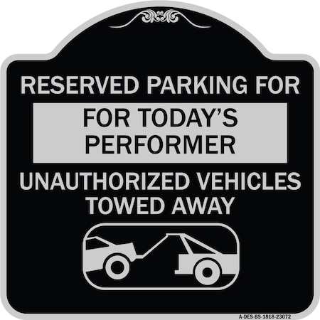 Signmission Reserved Parking for Todays Performer Unauthorized Vehicles Towed Away Aluminum, A-DES-BS-1818-23072 A-DES-BS-1818-23072